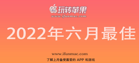 玩转苹果 iFunMac「2022年度六月最佳Mac应用」合集