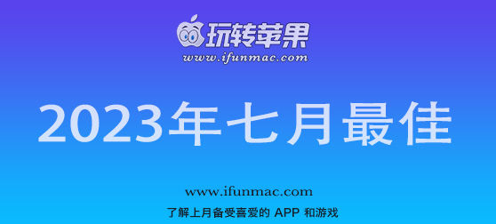 玩转苹果 iFunMac「2023年度七月最佳Mac应用」合集
